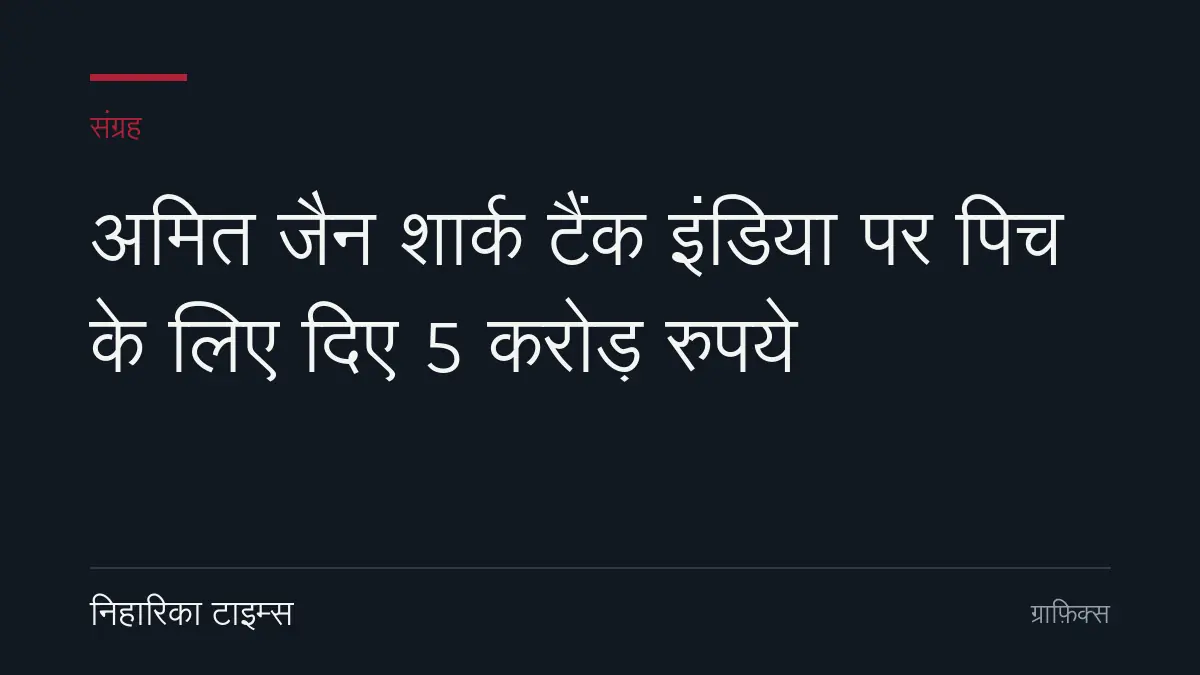 अमित जैन शार्क टैंक इंडिया पर पिच के लिए दिए 5 करोड़ रुपये