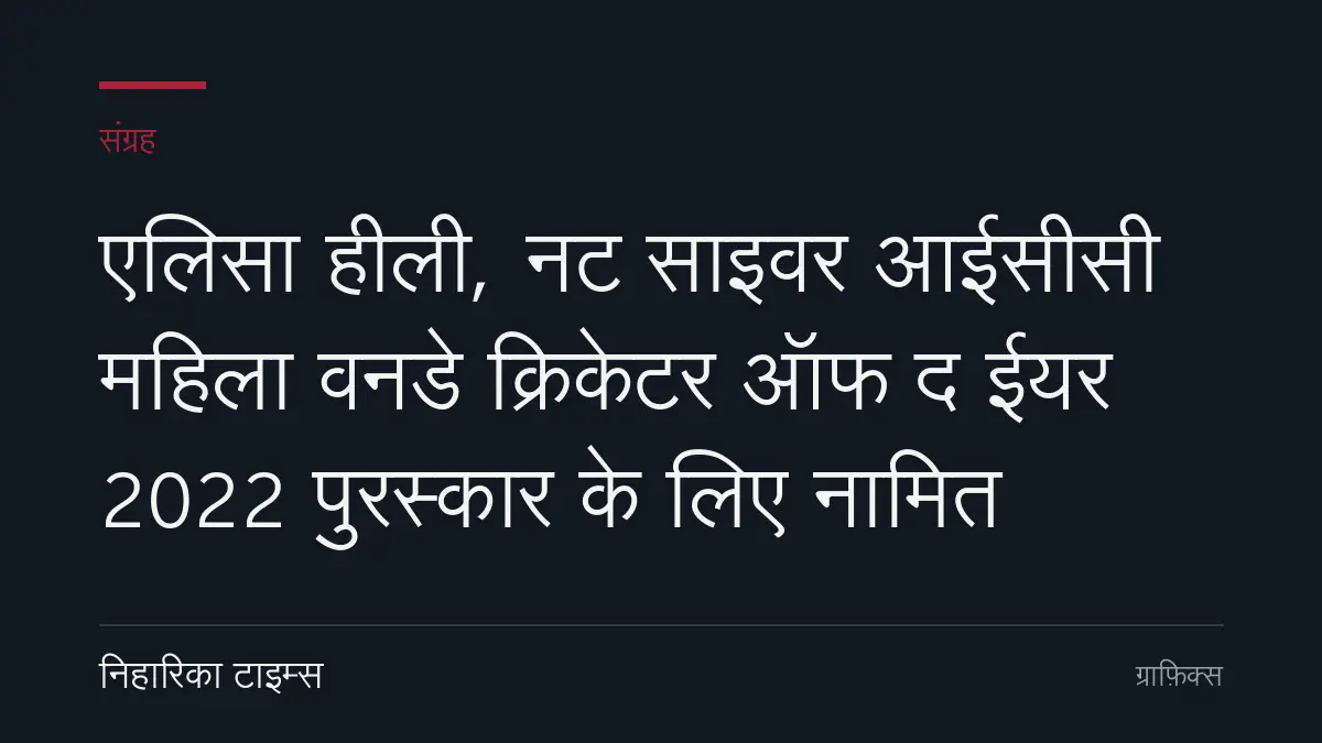 एलिसा हीली, नट साइवर आईसीसी महिला वनडे क्रिकेटर ऑफ द ईयर 2022 पुरस्कार के लिए नामित