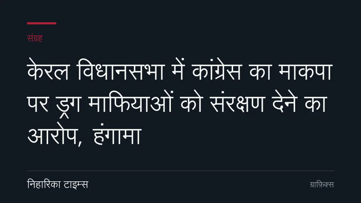 केरल विधानसभा में कांग्रेस का माकपा पर ड्रग माफियाओं को संरक्षण देने का आरोप, हंगामा