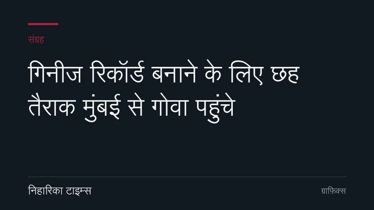गिनीज रिकॉर्ड बनाने के लिए छह तैराक मुंबई से गोवा पहुंचे