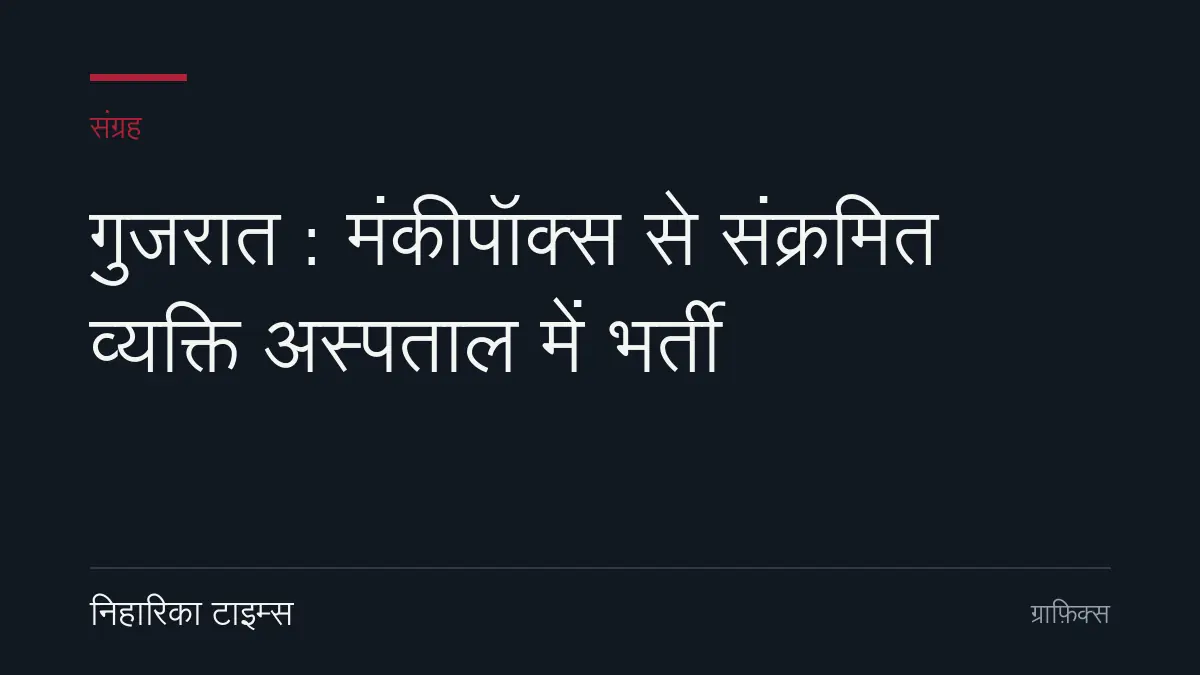 गुजरात : मंकीपॉक्स से संक्रमित व्यक्ति अस्पताल में भर्ती