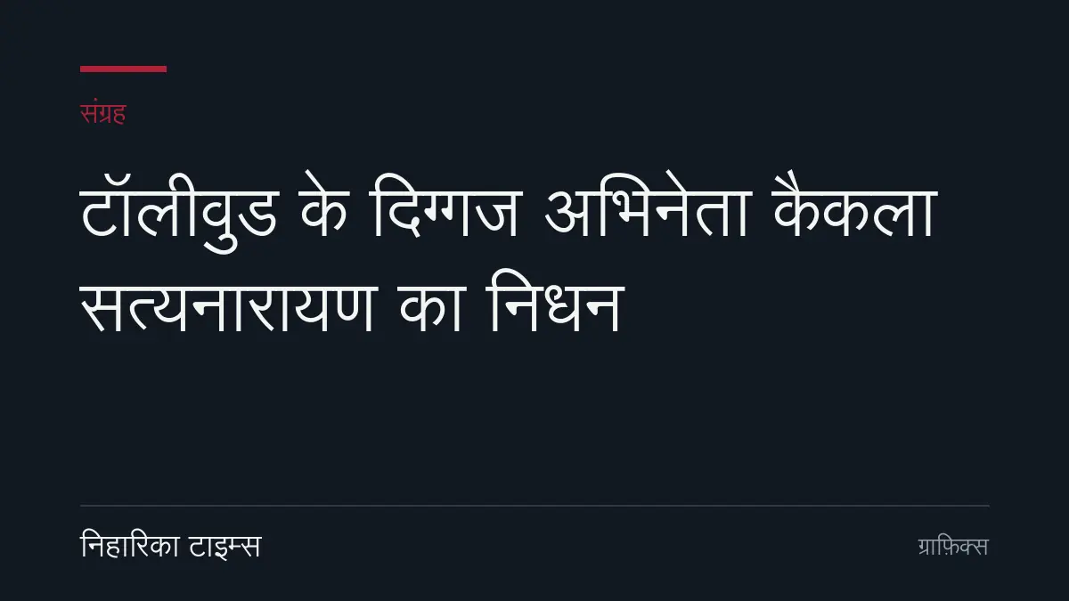 टॉलीवुड के दिग्गज अभिनेता कैकला सत्यनारायण का निधन