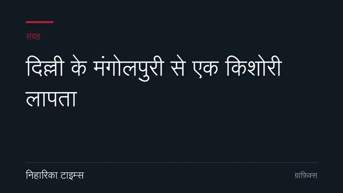 दिल्ली के मंगोलपुरी से एक किशोरी लापता