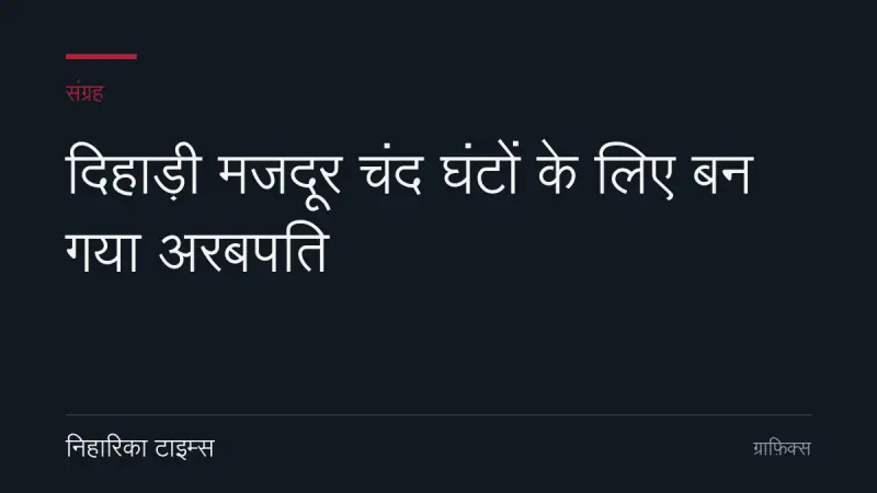 दिहाड़ी मजदूर चंद घंटों के लिए बन गया अरबपति
