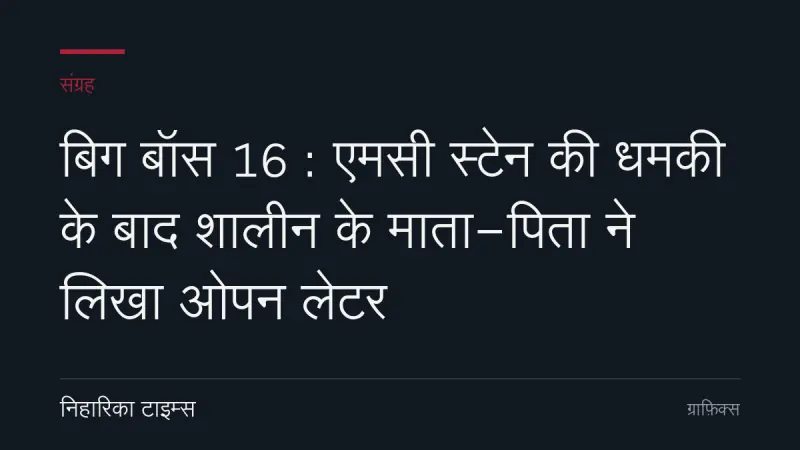 बिग बॉस 16 : एमसी स्टेन की धमकी के बाद शालीन के माता-पिता ने लिखा ओपन लेटर