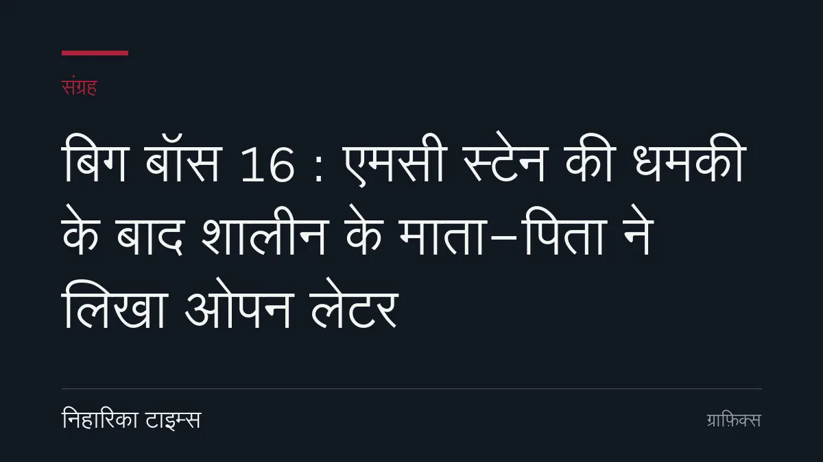 बिग बॉस 16 : एमसी स्टेन की धमकी के बाद शालीन के माता-पिता ने लिखा ओपन लेटर
