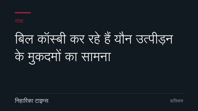 बिल कॉस्बी कर रहे हैं यौन उत्पीड़न के मुकदमों का सामना