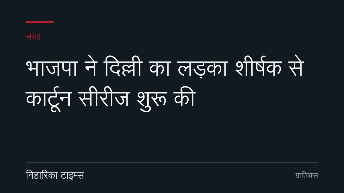 भाजपा ने दिल्ली का लड़का शीर्षक से कार्टून सीरीज शुरू की