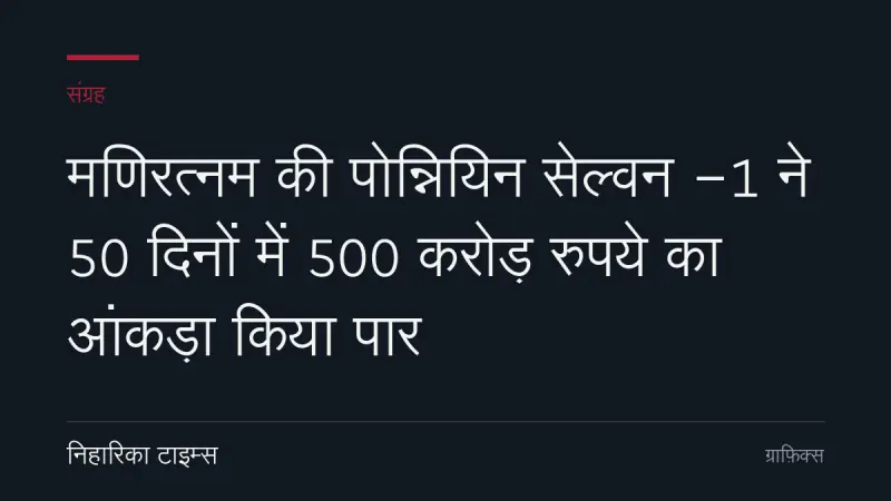 मणिरत्नम की पोन्नियिन सेल्वन -1 ने 50 दिनों में 500 करोड़ रुपये का आंकड़ा किया पार