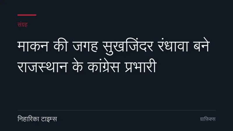 माकन की जगह सुखजिंदर रंधावा बने राजस्थान के कांग्रेस प्रभारी