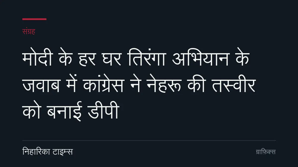 मोदी के हर घर तिरंगा अभियान के जवाब में कांग्रेस ने नेहरू की तस्वीर को बनाई डीपी