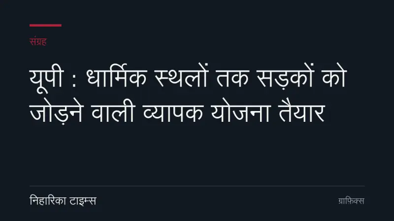 यूपी : धार्मिक स्थलों तक सड़कों को जोड़ने वाली व्यापक योजना तैयार