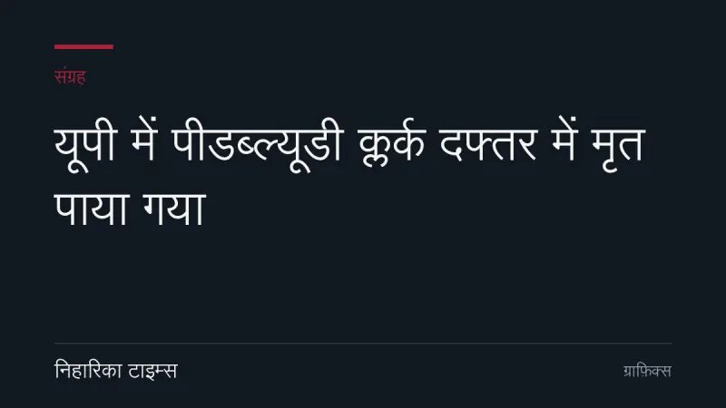 यूपी में पीडब्ल्यूडी क्लर्क दफ्तर में मृत पाया गया