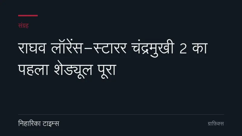 राघव लॉरेंस-स्टारर चंद्रमुखी 2 का पहला शेड्यूल पूरा