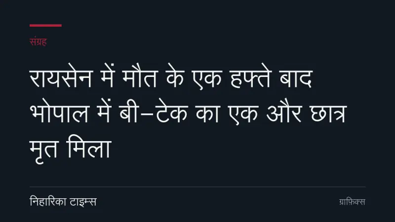 रायसेन में मौत के एक हफ्ते बाद भोपाल में बी-टेक का एक और छात्र मृत मिला