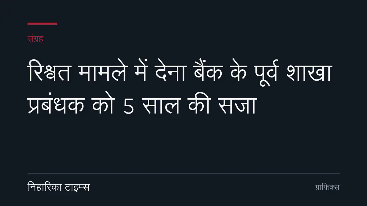 रिश्वत मामले में देना बैंक के पूर्व शाखा प्रबंधक को 5 साल की सजा