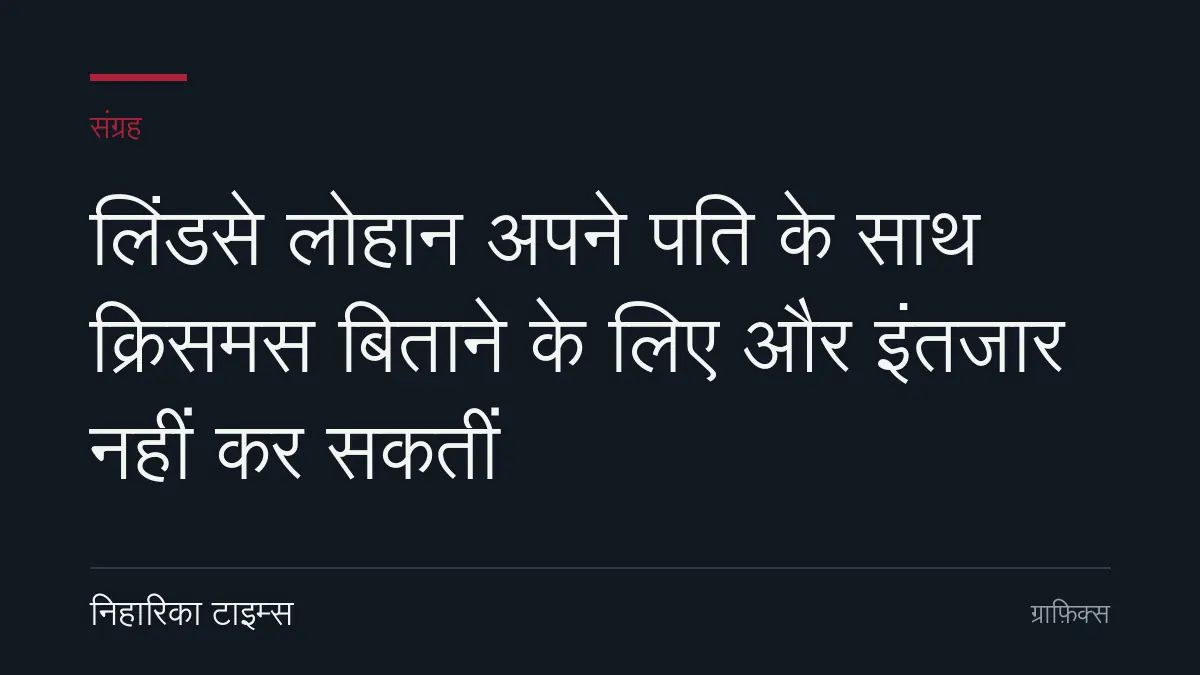 लिंडसे लोहान अपने पति के साथ क्रिसमस बिताने के लिए और इंतजार नहीं कर सकतीं