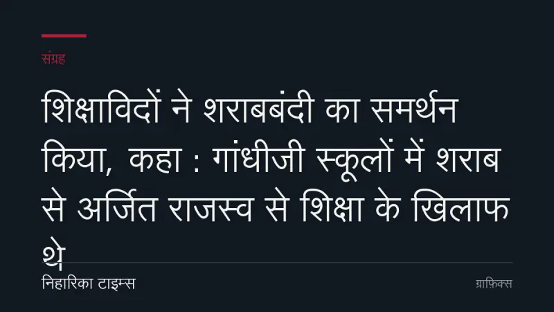 शिक्षाविदों ने शराबबंदी का समर्थन किया, कहा : गांधीजी स्कूलों में शराब से अर्जित राजस्व से शिक्षा के खिलाफ थे