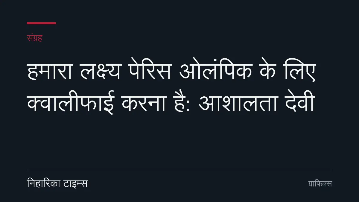 हमारा लक्ष्य पेरिस ओलंपिक के लिए क्वालीफाई करना है: आशालता देवी