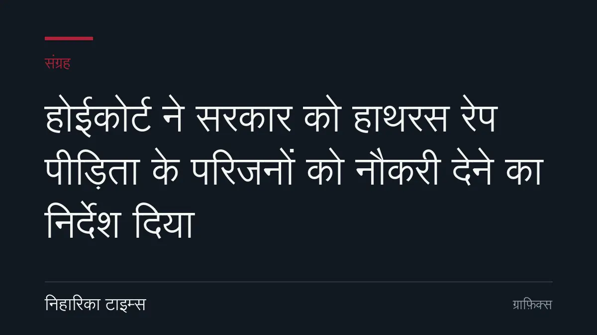 होईकोर्ट ने सरकार को हाथरस रेप पीड़िता के परिजनों को नौकरी देने का निर्देश दिया
