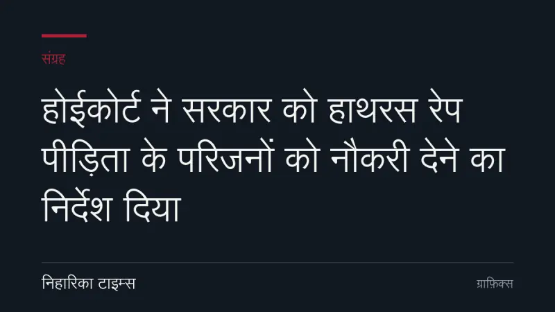 होईकोर्ट ने सरकार को हाथरस रेप पीड़िता के परिजनों को नौकरी देने का निर्देश दिया