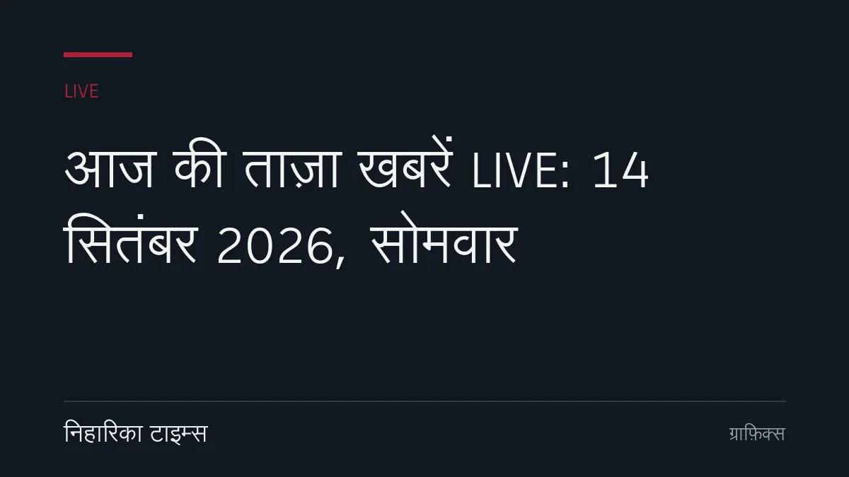 आज की ताज़ा खबरें LIVE: 14 सितंबर 2026, सोमवार