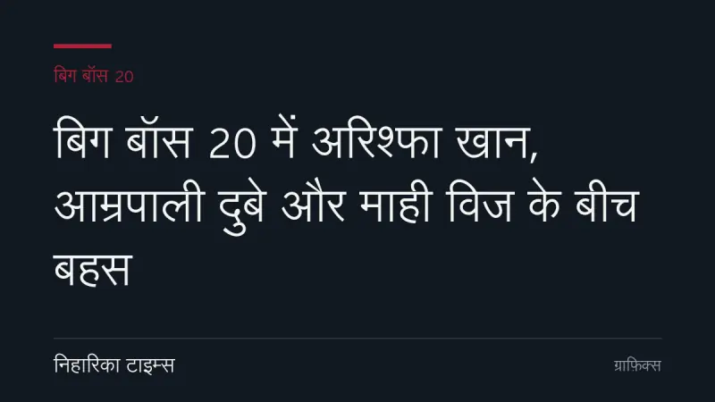 बिग बॉस 20 में अरिश्फा खान, आम्रपाली दुबे और माही विज के बीच बहस
