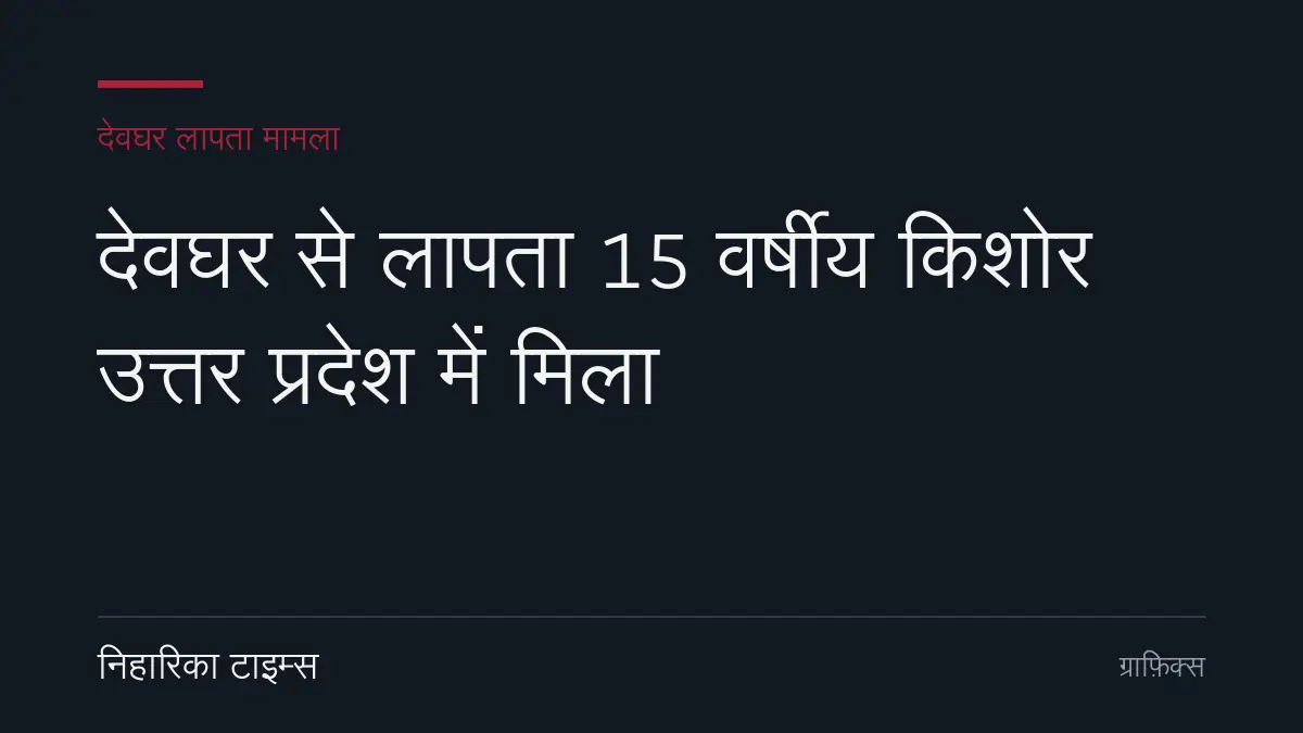 देवघर से लापता 15 वर्षीय किशोर उत्तर प्रदेश में मिला