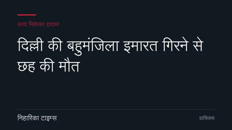 दिल्ली की बहुमंजिला इमारत गिरने से छह की मौत