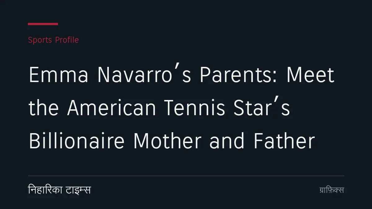 Emma Navarro’s Parents: Meet the American Tennis Star’s Billionaire Mother and Father