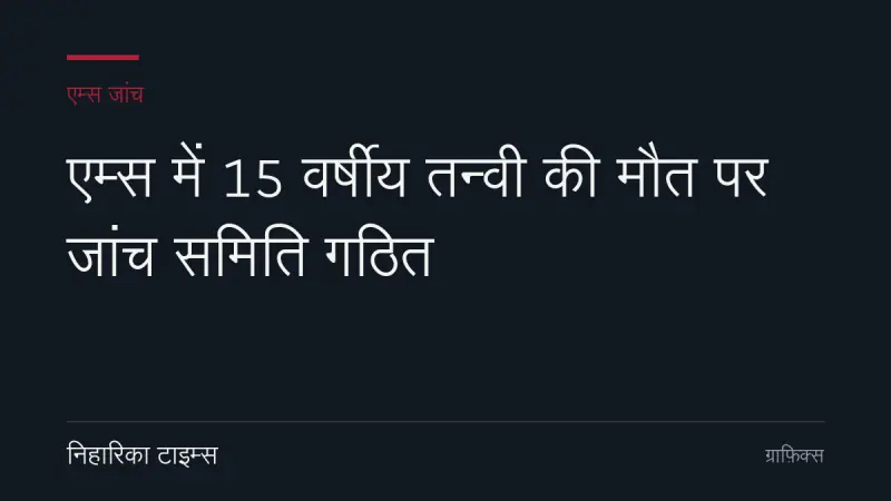 एम्स में 15 वर्षीय तन्वी की मौत पर जांच समिति गठित