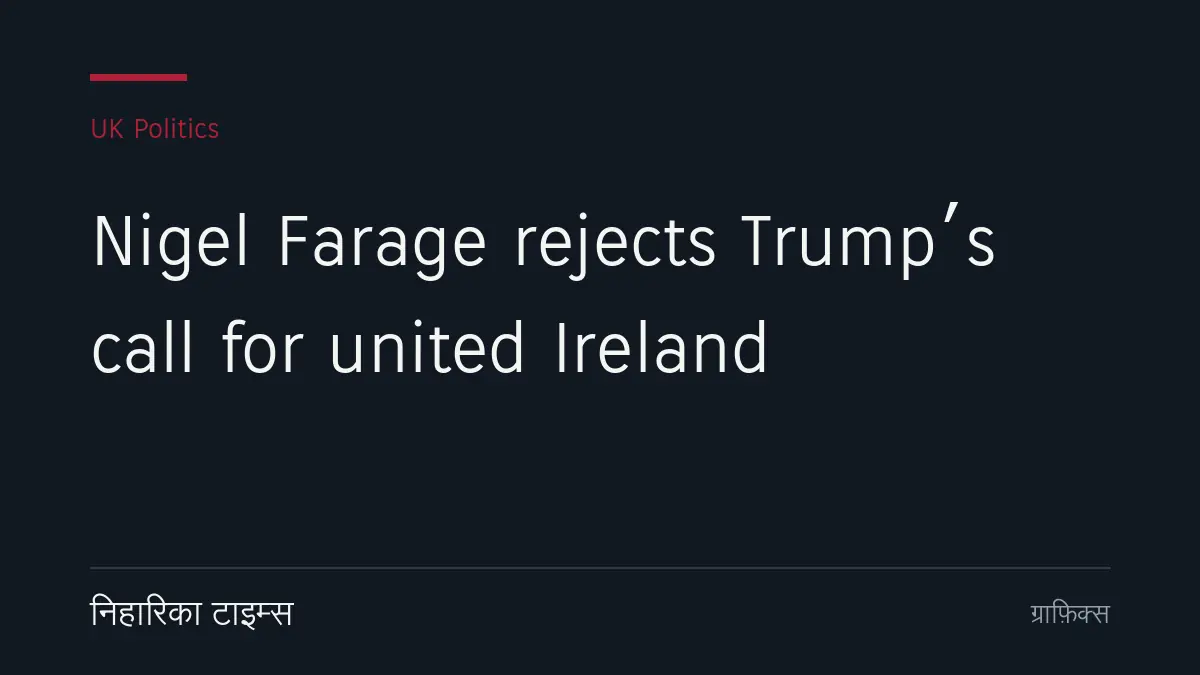 Nigel Farage rejects Trump’s call for united Ireland
