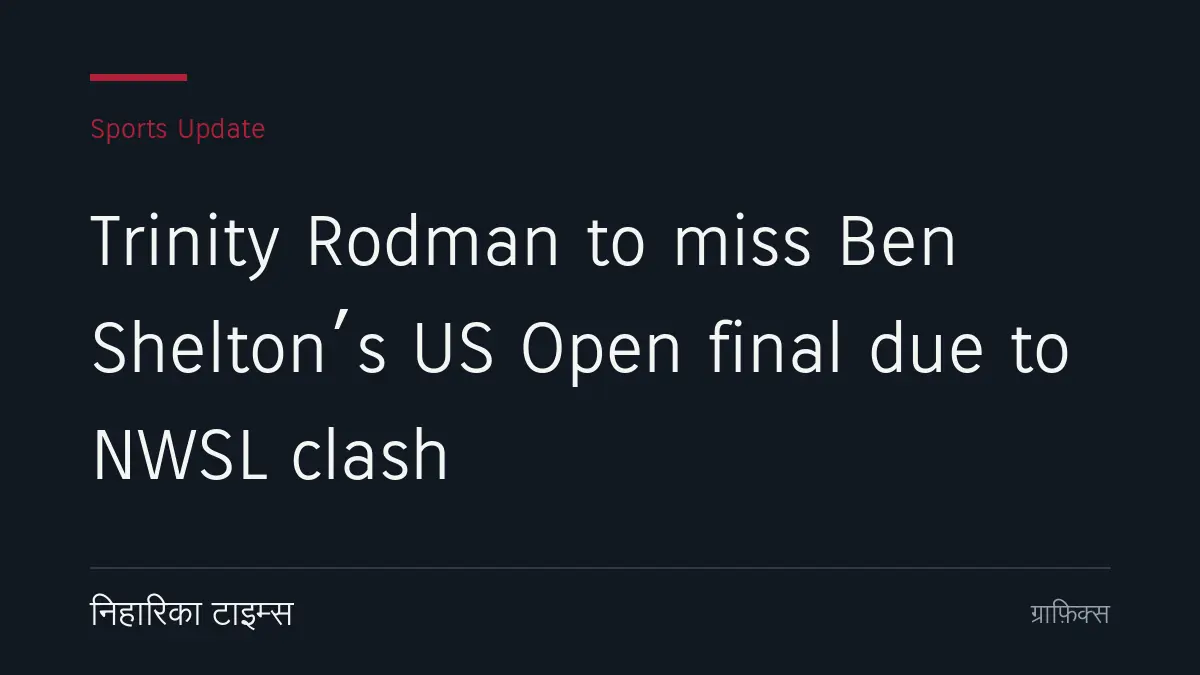 Trinity Rodman to miss Ben Shelton’s US Open final due to NWSL clash